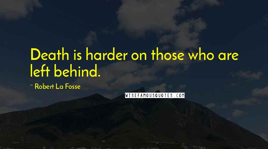 Robert La Fosse Quotes: Death is harder on those who are left behind.