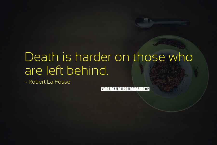 Robert La Fosse Quotes: Death is harder on those who are left behind.