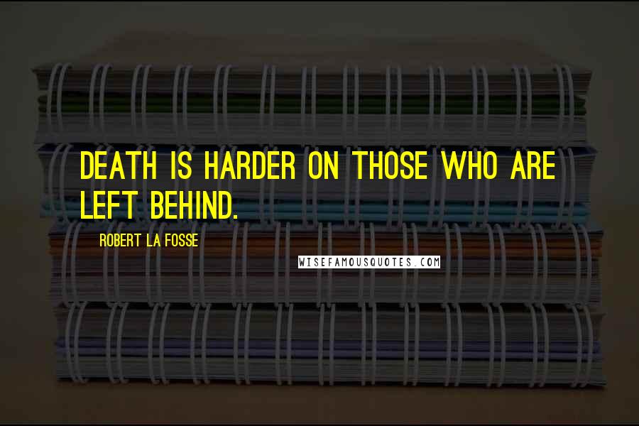 Robert La Fosse Quotes: Death is harder on those who are left behind.