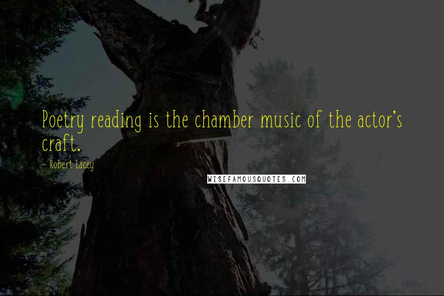 Robert Lacey Quotes: Poetry reading is the chamber music of the actor's craft.