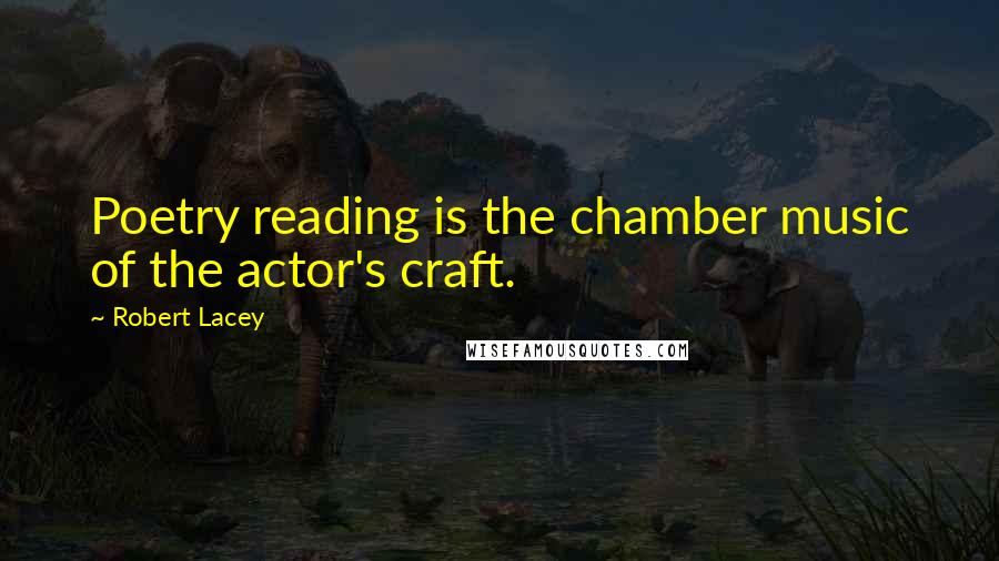 Robert Lacey Quotes: Poetry reading is the chamber music of the actor's craft.