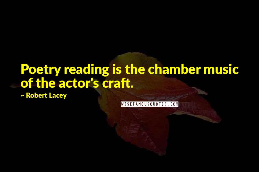 Robert Lacey Quotes: Poetry reading is the chamber music of the actor's craft.