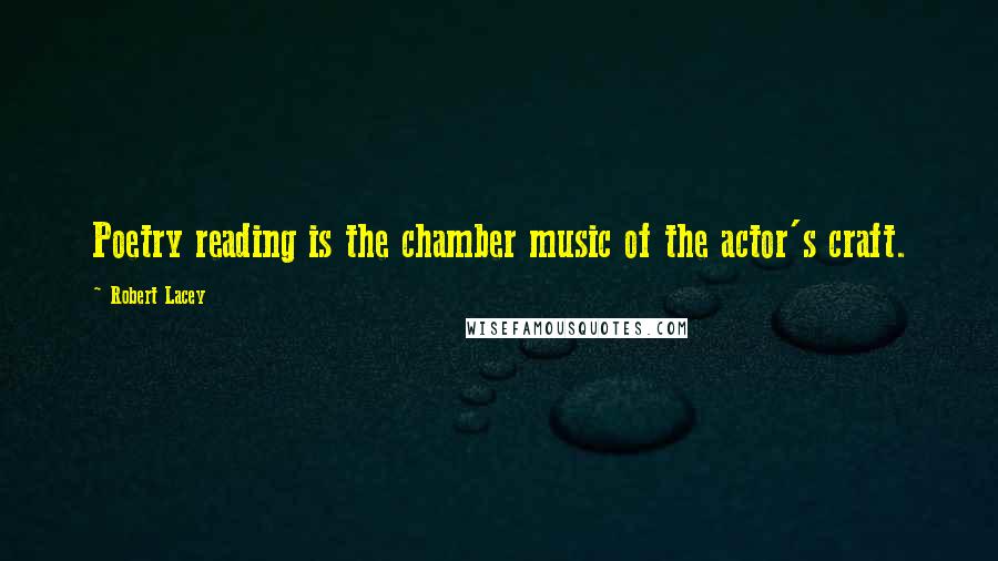 Robert Lacey Quotes: Poetry reading is the chamber music of the actor's craft.