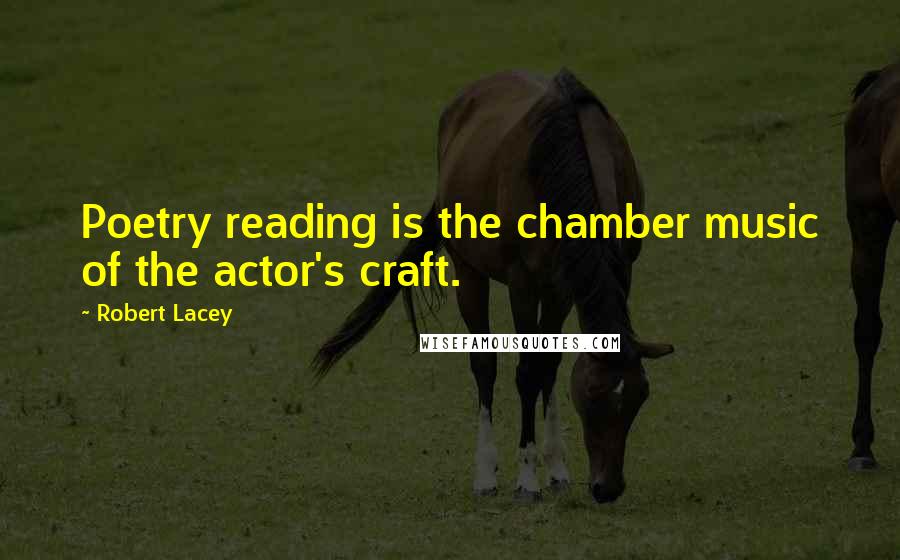 Robert Lacey Quotes: Poetry reading is the chamber music of the actor's craft.