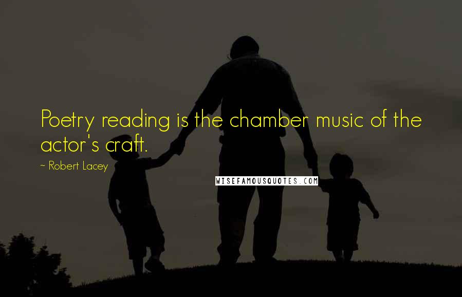 Robert Lacey Quotes: Poetry reading is the chamber music of the actor's craft.