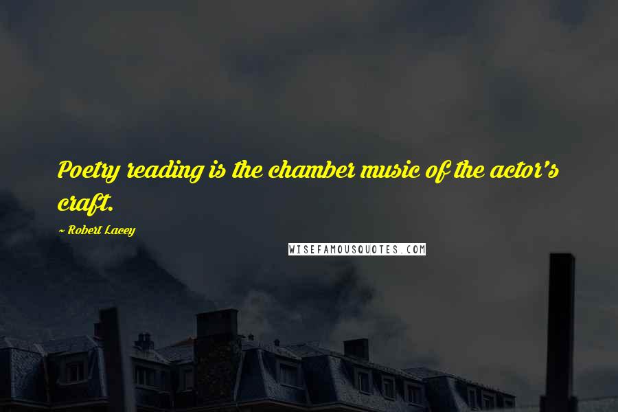 Robert Lacey Quotes: Poetry reading is the chamber music of the actor's craft.