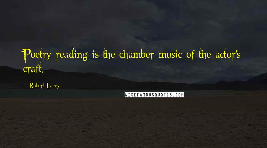 Robert Lacey Quotes: Poetry reading is the chamber music of the actor's craft.