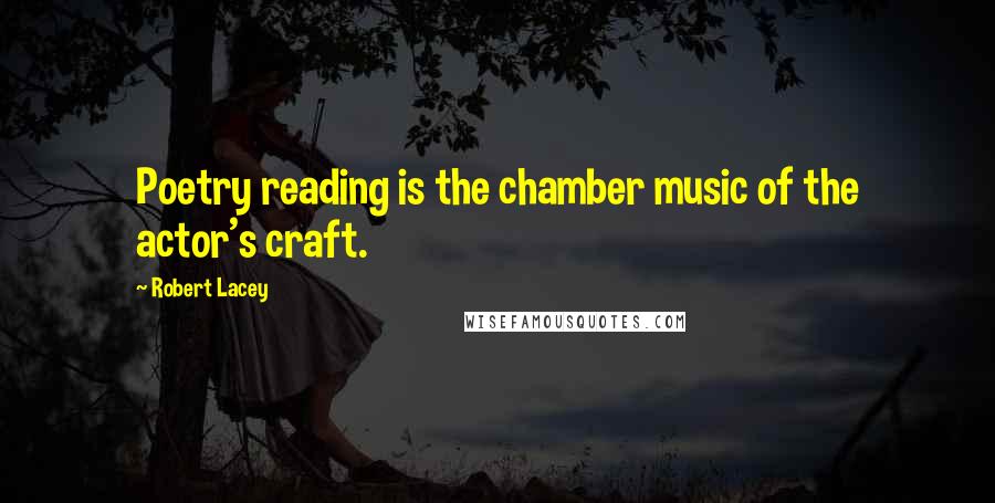 Robert Lacey Quotes: Poetry reading is the chamber music of the actor's craft.