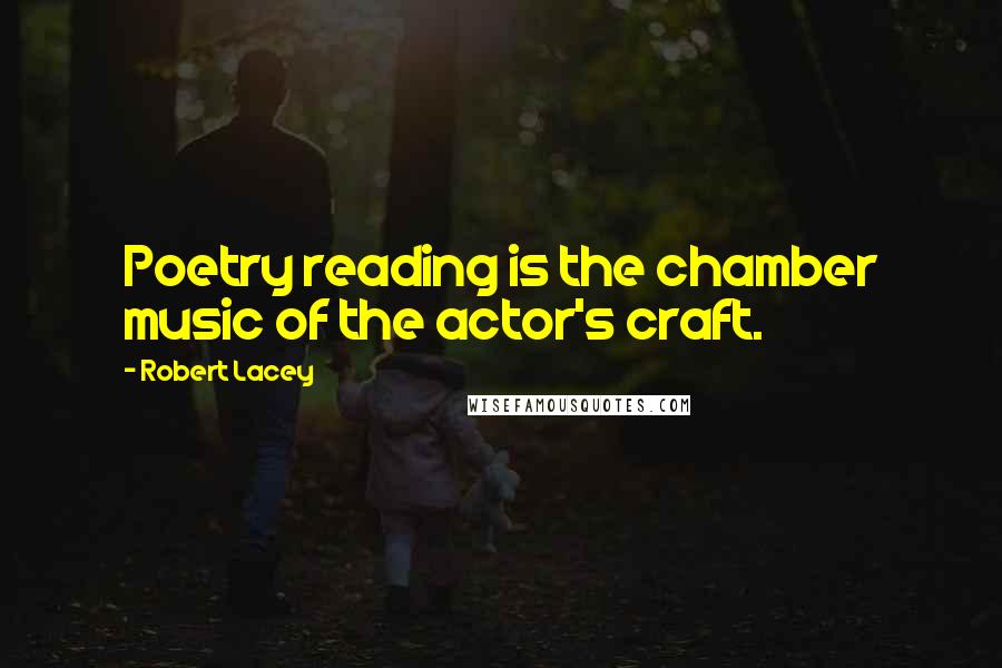 Robert Lacey Quotes: Poetry reading is the chamber music of the actor's craft.