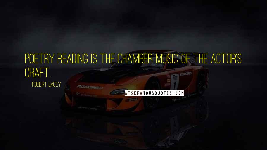 Robert Lacey Quotes: Poetry reading is the chamber music of the actor's craft.