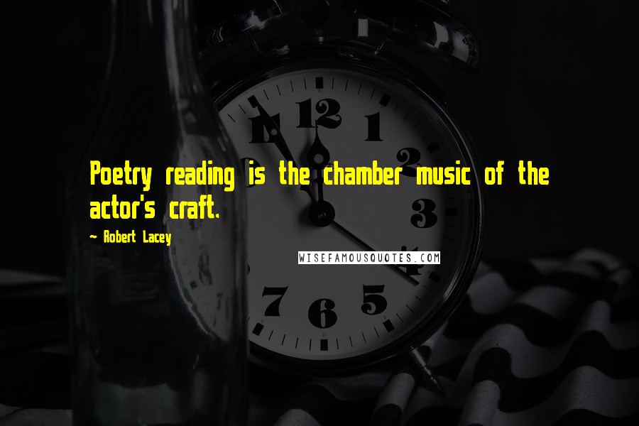 Robert Lacey Quotes: Poetry reading is the chamber music of the actor's craft.