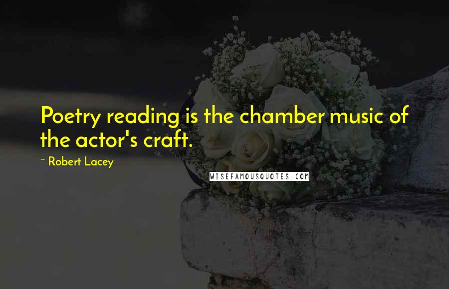 Robert Lacey Quotes: Poetry reading is the chamber music of the actor's craft.