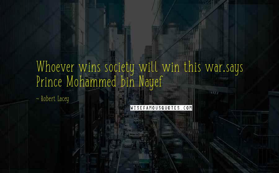 Robert Lacey Quotes: Whoever wins society will win this war.says Prince Mohammed bin Nayef