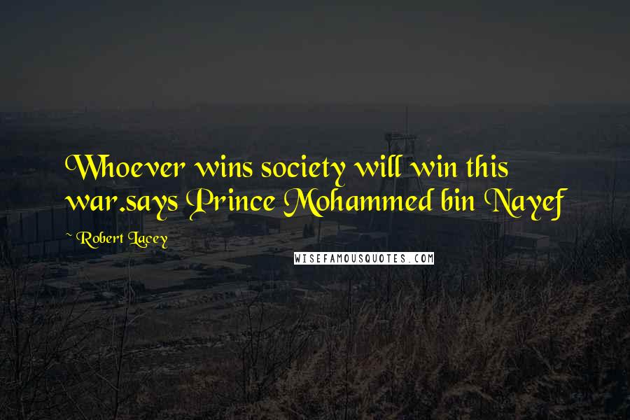 Robert Lacey Quotes: Whoever wins society will win this war.says Prince Mohammed bin Nayef