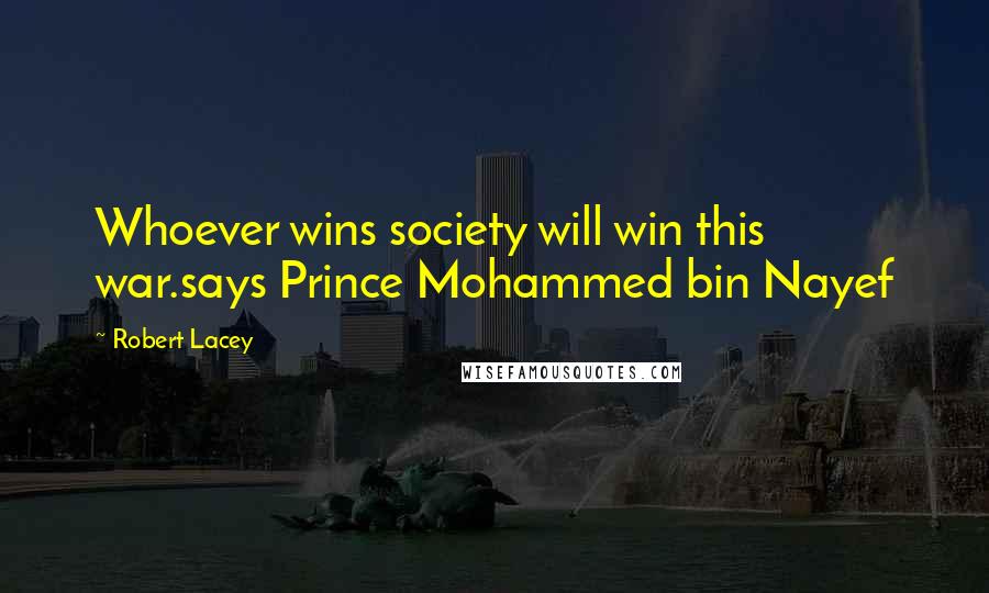 Robert Lacey Quotes: Whoever wins society will win this war.says Prince Mohammed bin Nayef