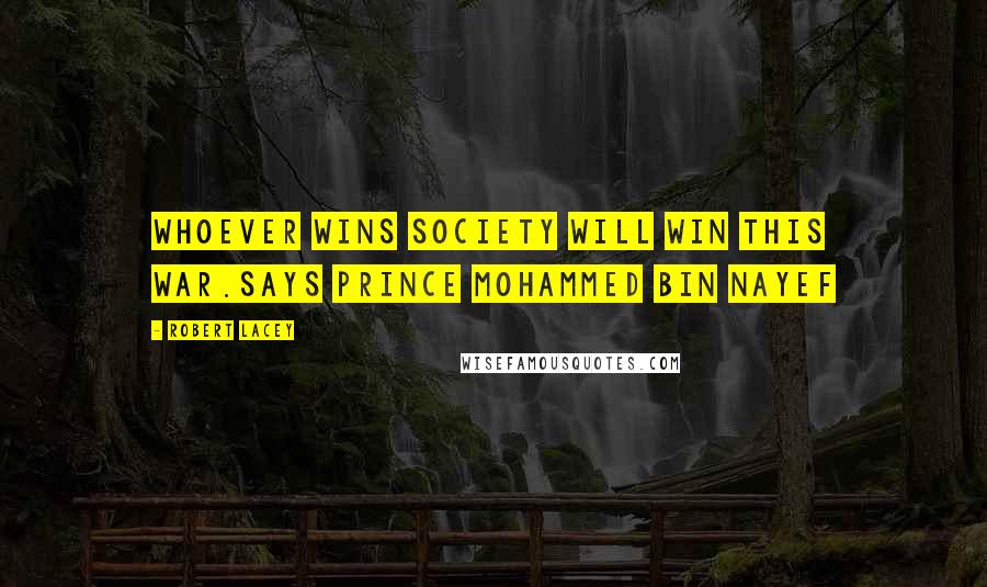 Robert Lacey Quotes: Whoever wins society will win this war.says Prince Mohammed bin Nayef