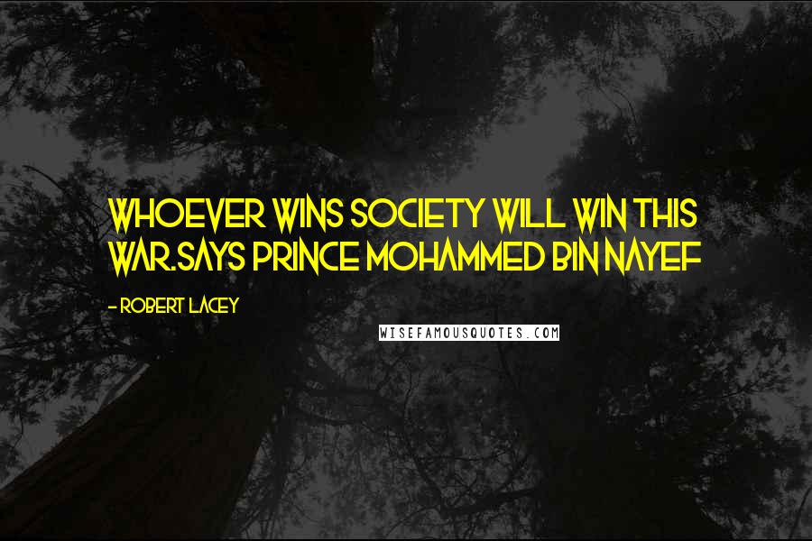 Robert Lacey Quotes: Whoever wins society will win this war.says Prince Mohammed bin Nayef