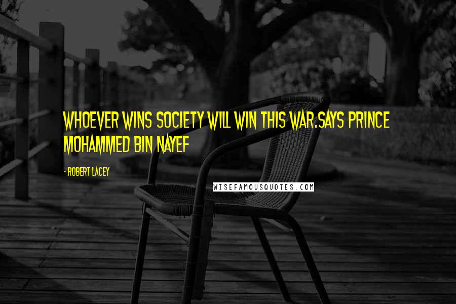 Robert Lacey Quotes: Whoever wins society will win this war.says Prince Mohammed bin Nayef