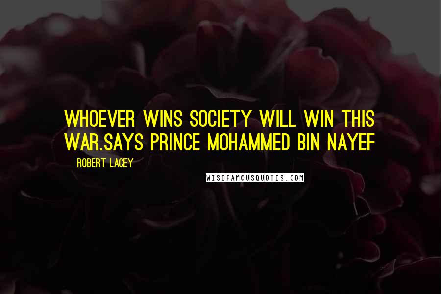 Robert Lacey Quotes: Whoever wins society will win this war.says Prince Mohammed bin Nayef