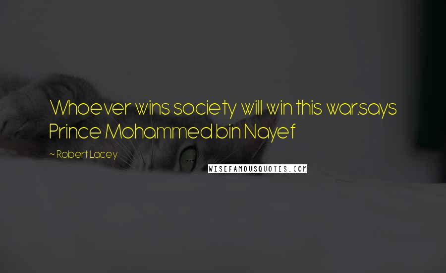 Robert Lacey Quotes: Whoever wins society will win this war.says Prince Mohammed bin Nayef