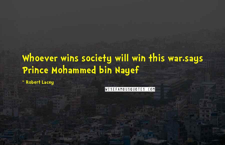 Robert Lacey Quotes: Whoever wins society will win this war.says Prince Mohammed bin Nayef