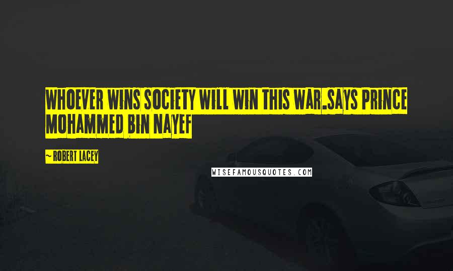 Robert Lacey Quotes: Whoever wins society will win this war.says Prince Mohammed bin Nayef