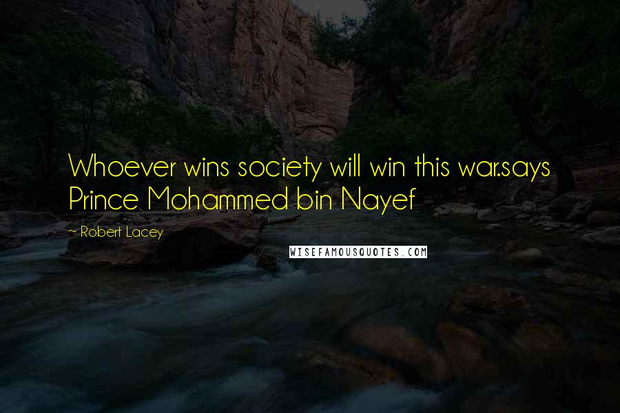 Robert Lacey Quotes: Whoever wins society will win this war.says Prince Mohammed bin Nayef