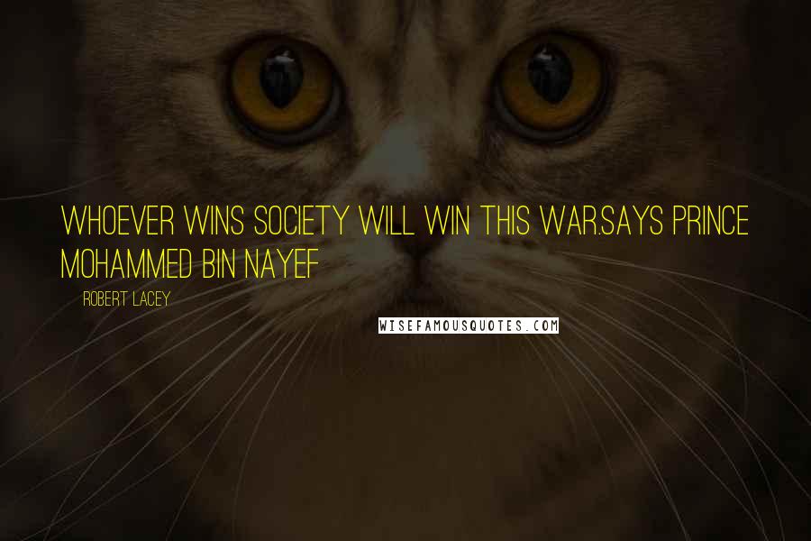 Robert Lacey Quotes: Whoever wins society will win this war.says Prince Mohammed bin Nayef