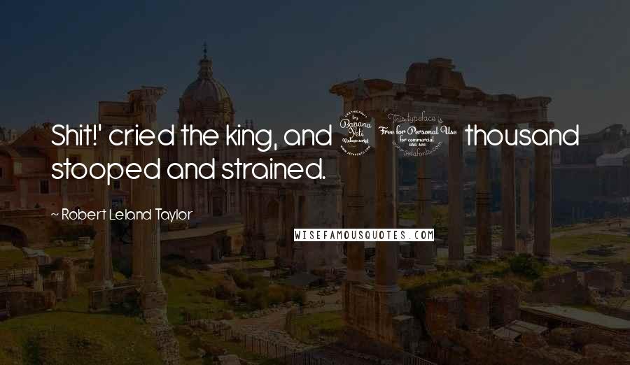 Robert Leland Taylor Quotes: Shit!' cried the king, and 40 thousand stooped and strained.