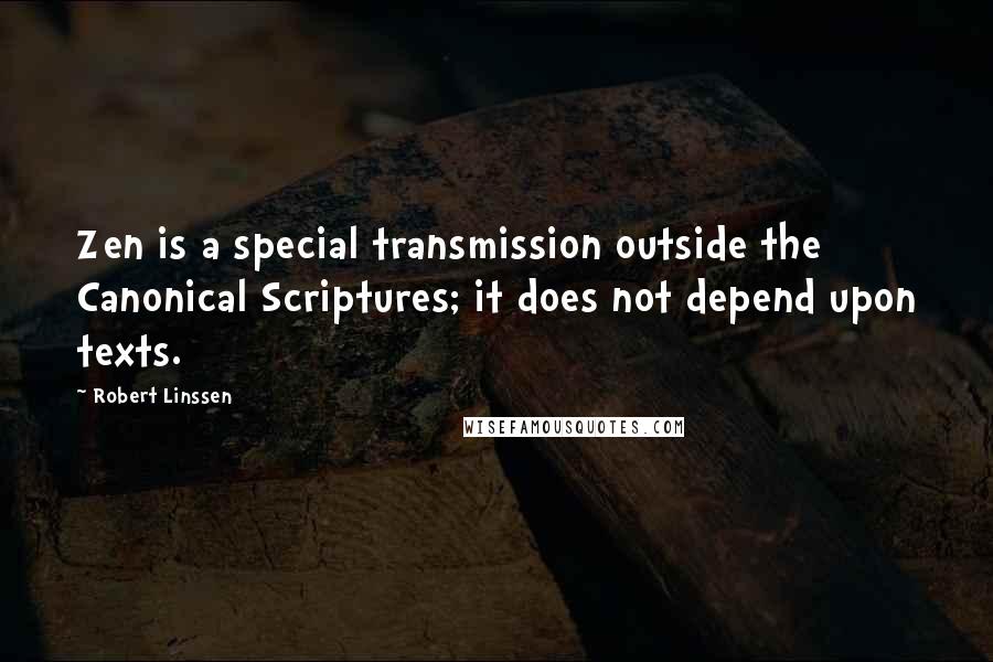 Robert Linssen Quotes: Zen is a special transmission outside the Canonical Scriptures; it does not depend upon texts.