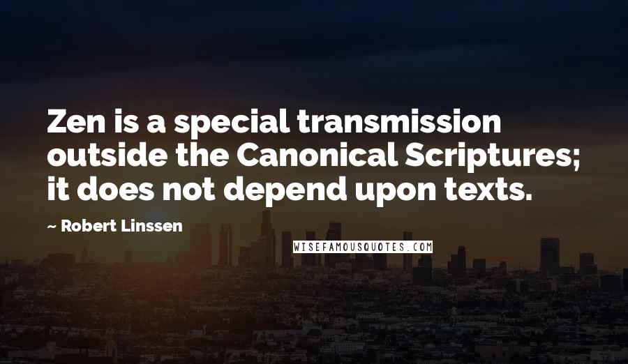 Robert Linssen Quotes: Zen is a special transmission outside the Canonical Scriptures; it does not depend upon texts.