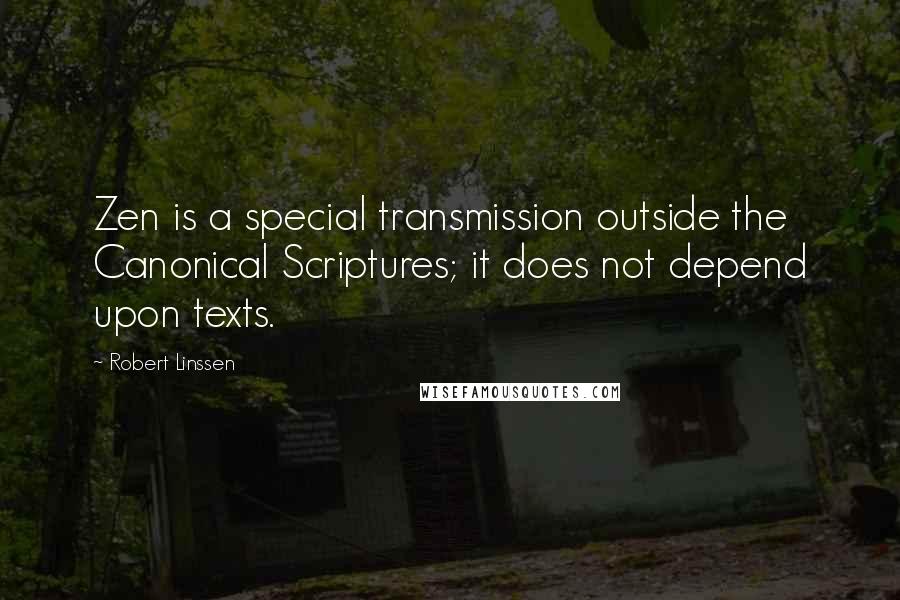 Robert Linssen Quotes: Zen is a special transmission outside the Canonical Scriptures; it does not depend upon texts.
