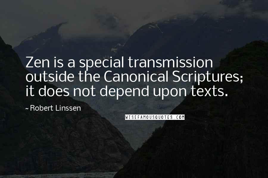 Robert Linssen Quotes: Zen is a special transmission outside the Canonical Scriptures; it does not depend upon texts.