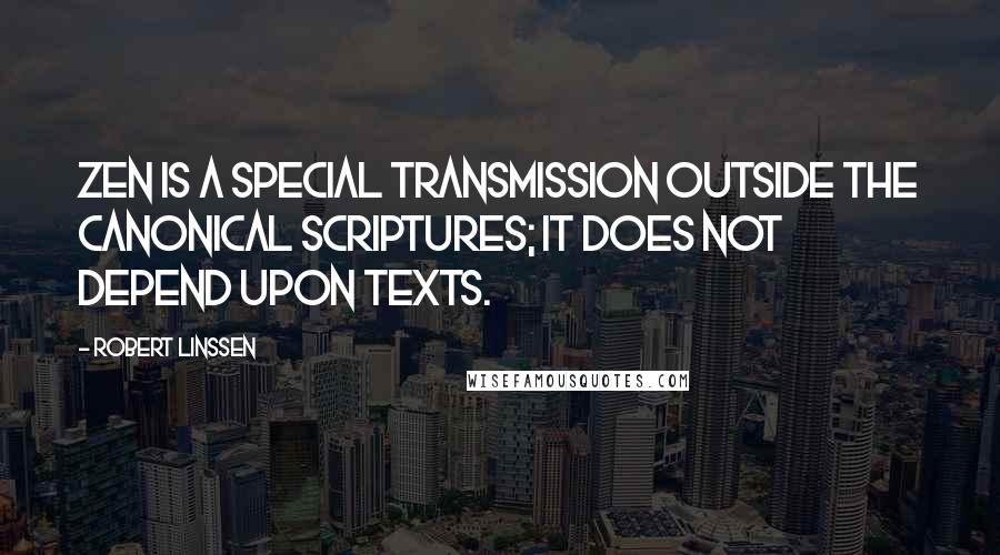 Robert Linssen Quotes: Zen is a special transmission outside the Canonical Scriptures; it does not depend upon texts.