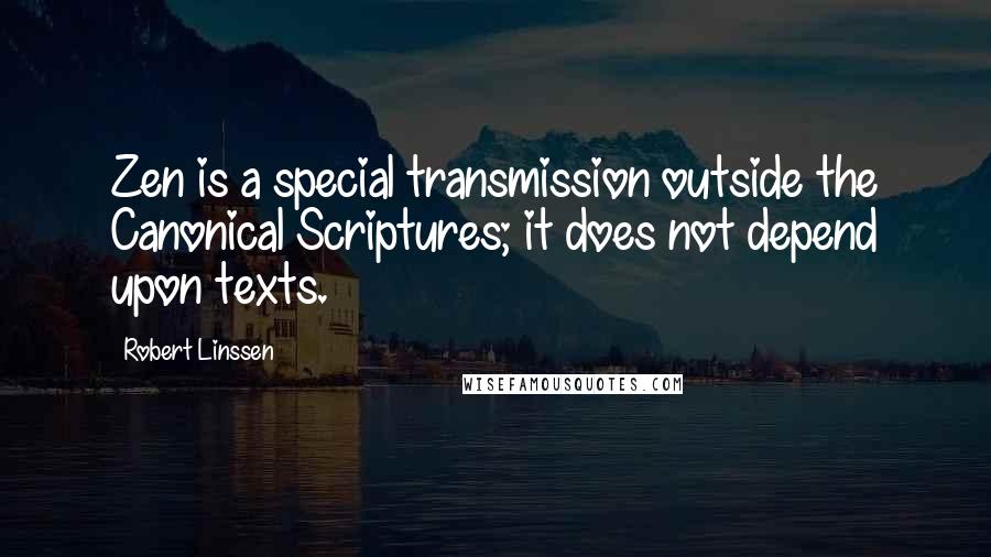 Robert Linssen Quotes: Zen is a special transmission outside the Canonical Scriptures; it does not depend upon texts.