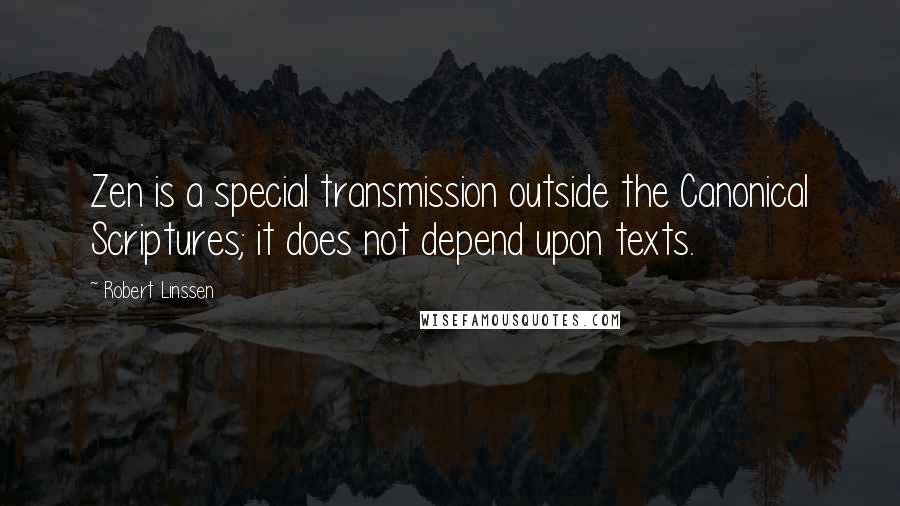 Robert Linssen Quotes: Zen is a special transmission outside the Canonical Scriptures; it does not depend upon texts.