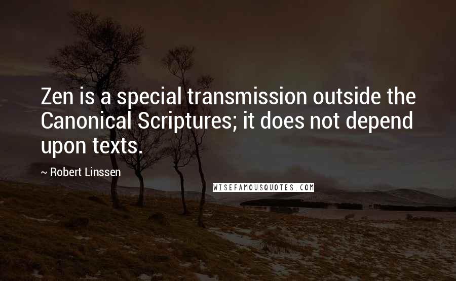 Robert Linssen Quotes: Zen is a special transmission outside the Canonical Scriptures; it does not depend upon texts.