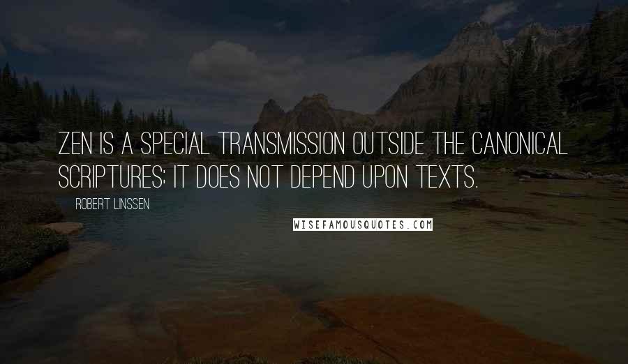 Robert Linssen Quotes: Zen is a special transmission outside the Canonical Scriptures; it does not depend upon texts.