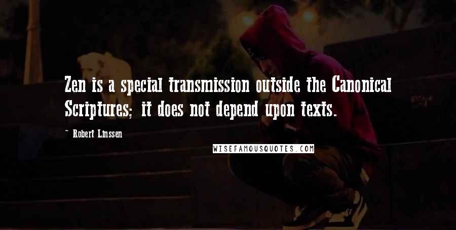 Robert Linssen Quotes: Zen is a special transmission outside the Canonical Scriptures; it does not depend upon texts.