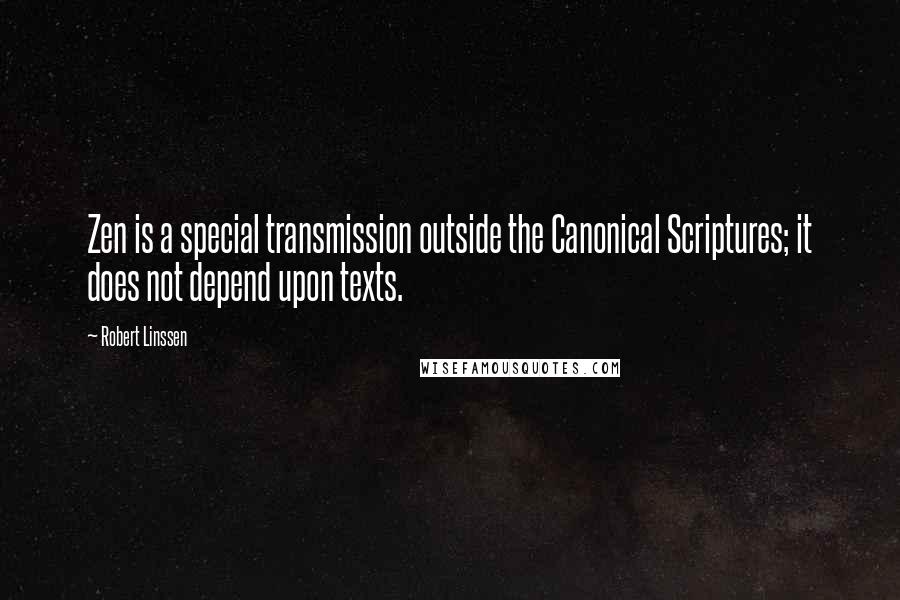 Robert Linssen Quotes: Zen is a special transmission outside the Canonical Scriptures; it does not depend upon texts.