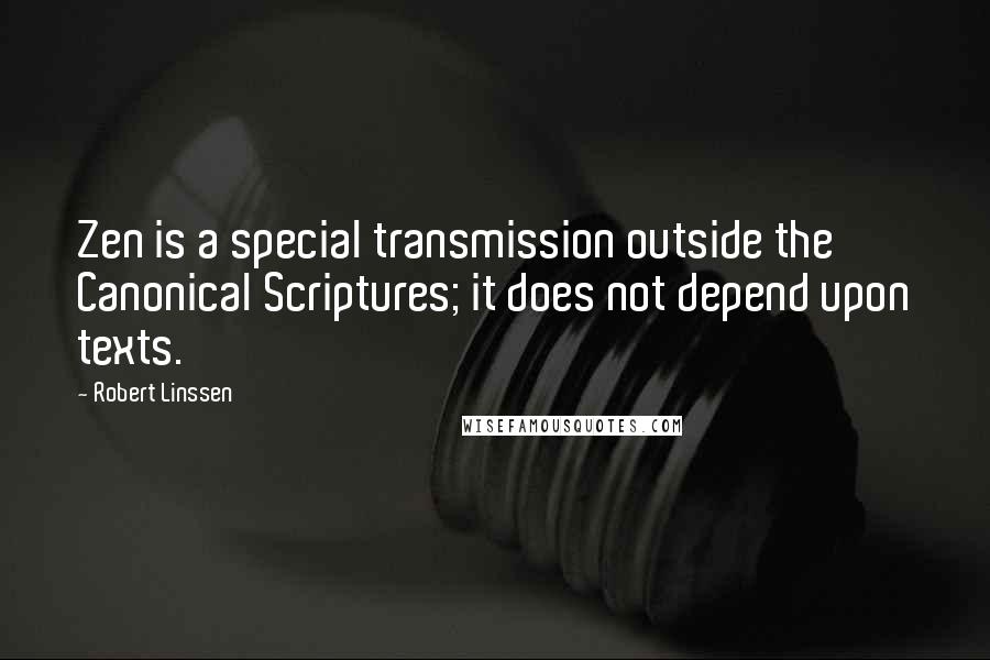 Robert Linssen Quotes: Zen is a special transmission outside the Canonical Scriptures; it does not depend upon texts.