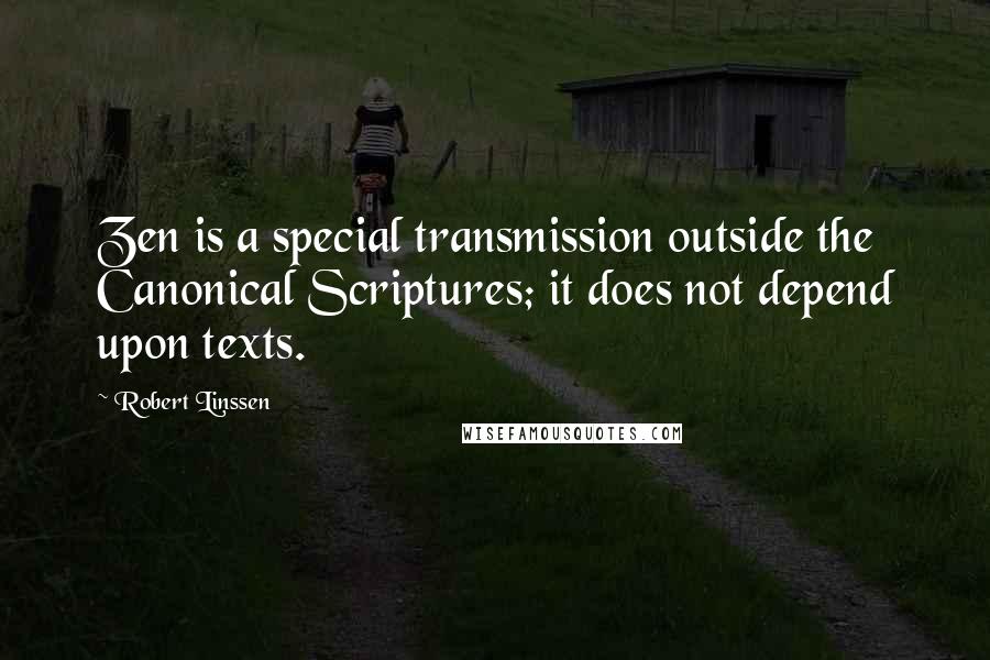 Robert Linssen Quotes: Zen is a special transmission outside the Canonical Scriptures; it does not depend upon texts.