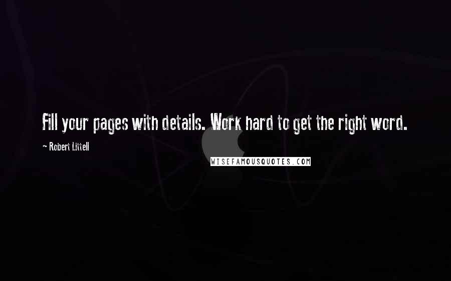 Robert Littell Quotes: Fill your pages with details. Work hard to get the right word.