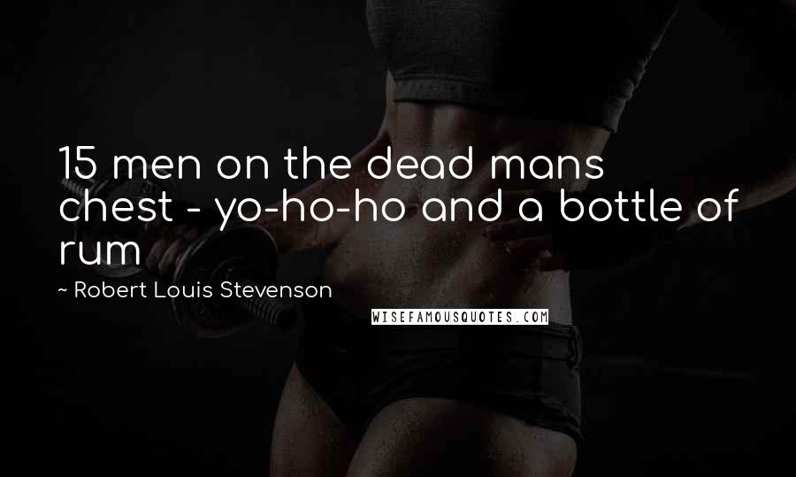 Robert Louis Stevenson Quotes: 15 men on the dead mans chest - yo-ho-ho and a bottle of rum