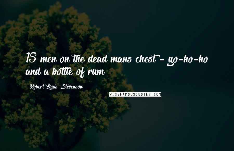 Robert Louis Stevenson Quotes: 15 men on the dead mans chest - yo-ho-ho and a bottle of rum