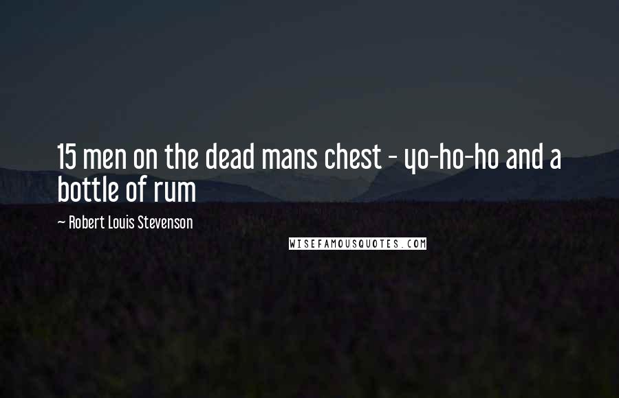 Robert Louis Stevenson Quotes: 15 men on the dead mans chest - yo-ho-ho and a bottle of rum