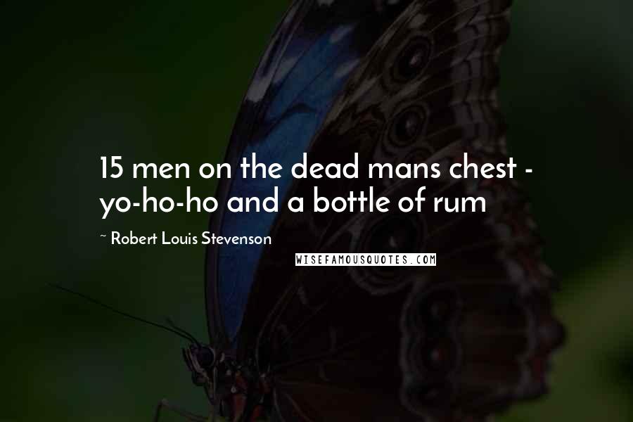 Robert Louis Stevenson Quotes: 15 men on the dead mans chest - yo-ho-ho and a bottle of rum