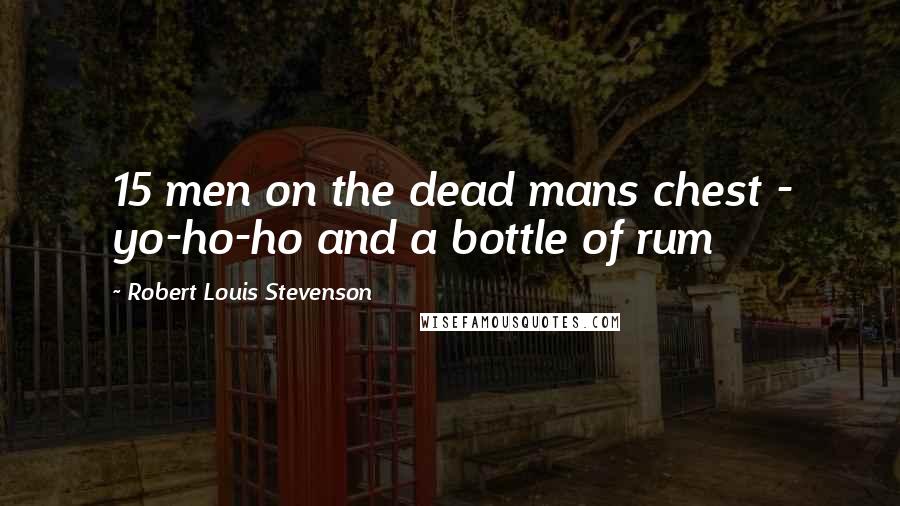 Robert Louis Stevenson Quotes: 15 men on the dead mans chest - yo-ho-ho and a bottle of rum