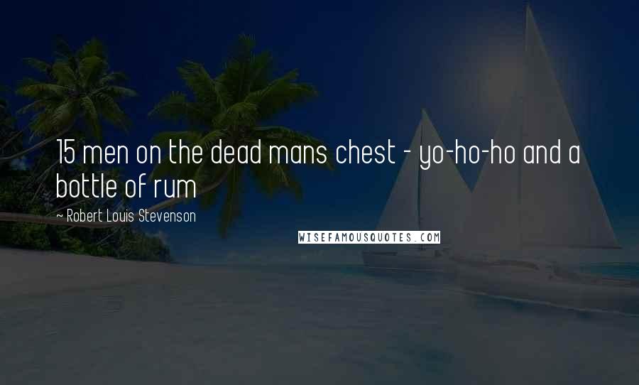 Robert Louis Stevenson Quotes: 15 men on the dead mans chest - yo-ho-ho and a bottle of rum