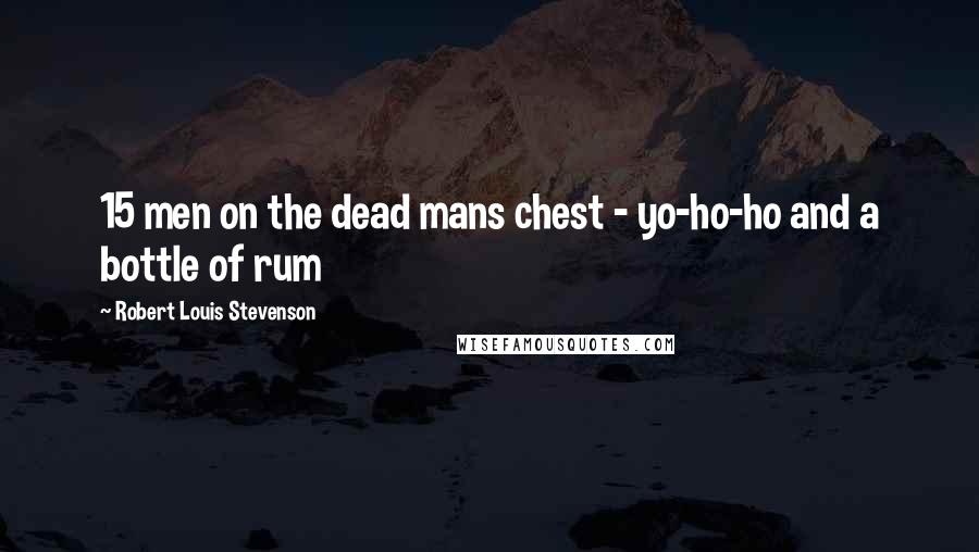 Robert Louis Stevenson Quotes: 15 men on the dead mans chest - yo-ho-ho and a bottle of rum